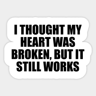 I thought my heart was broken, but it still works Sticker